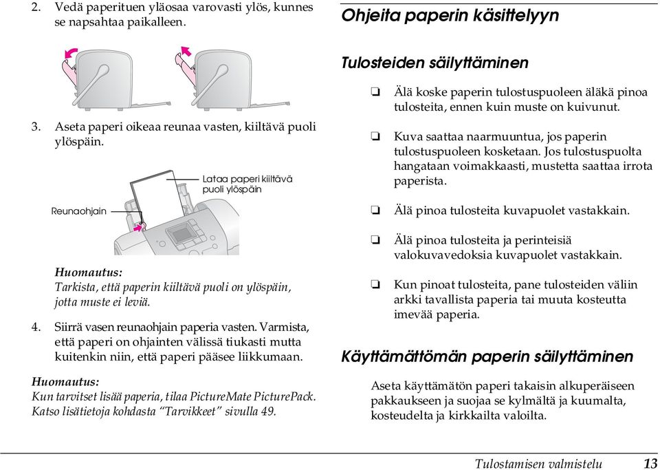 Kuva saattaa naarmuuntua, jos paperin tulostuspuoleen kosketaan. Jos tulostuspuolta hangataan voimakkaasti, mustetta saattaa irrota paperista. Älä pinoa tulosteita kuvapuolet vastakkain.