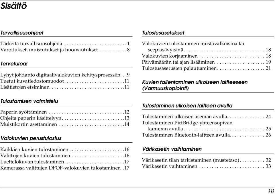 .............................12 Ohjeita paperin käsittelyyn.........................13 Muistikortin asettaminen..........................14 Valokuvien perustulostus Kaikkien kuvien tulostaminen.