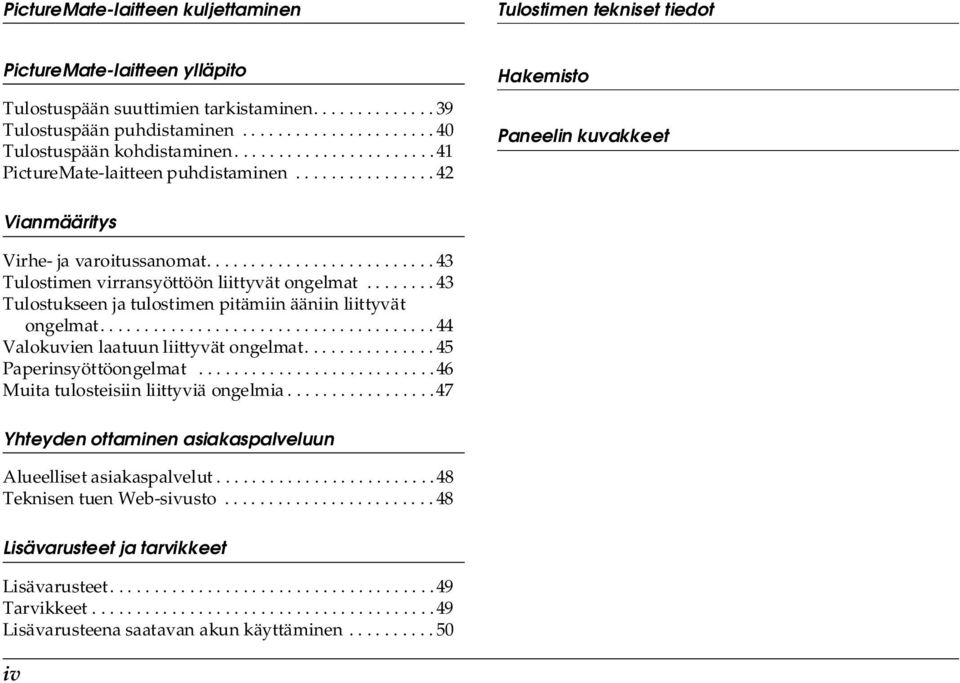 ......................... 43 Tulostimen virransyöttöön liittyvät ongelmat........ 43 Tulostukseen ja tulostimen pitämiin ääniin liittyvät ongelmat...................................... 44 Valokuvien laatuun liittyvät ongelmat.