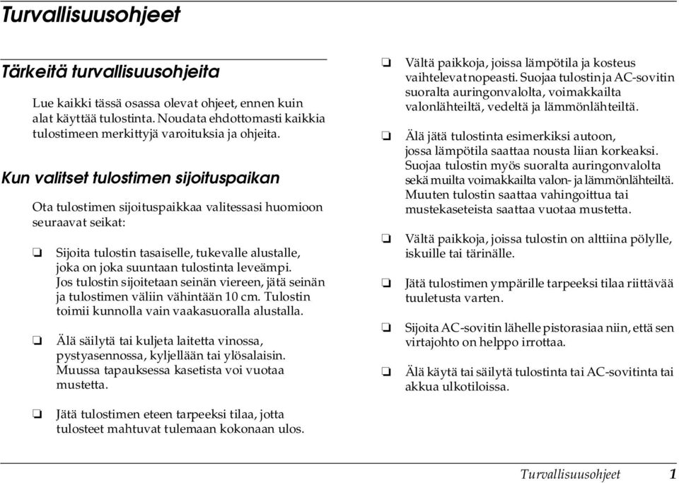 leveämpi. Jos tulostin sijoitetaan seinän viereen, jätä seinän ja tulostimen väliin vähintään 10 cm. Tulostin toimii kunnolla vain vaakasuoralla alustalla.