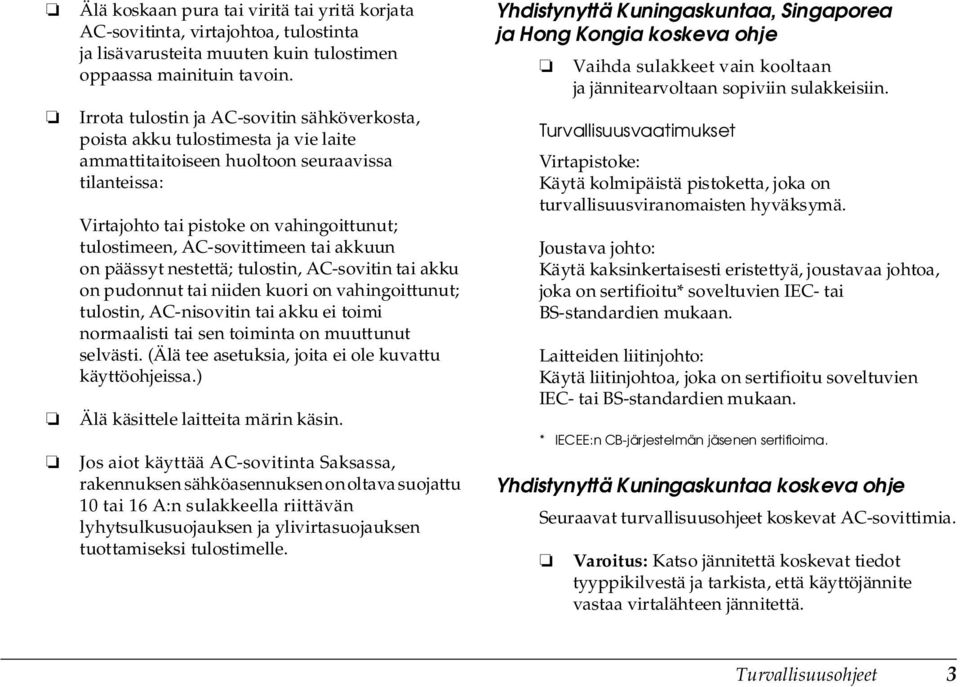 AC-sovittimeen tai akkuun on päässyt nestettä; tulostin, AC-sovitin tai akku on pudonnut tai niiden kuori on vahingoittunut; tulostin, AC-nisovitin tai akku ei toimi normaalisti tai sen toiminta on