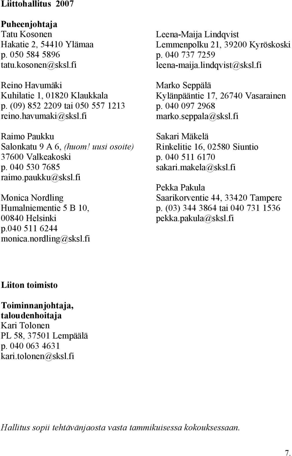 nordling@sksl.fi Leena-Maija Lindqvist Lemmenpolku 21, 39200 Kyröskoski p. 040 737 7259 leena-maija.lindqvist@sksl.fi Marko Seppälä Kylänpääntie 17, 26740 Vasarainen p. 040 097 2968 marko.
