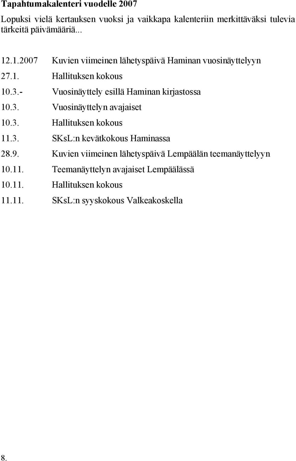 - Vuosinäyttely esillä Haminan kirjastossa 10.3. Vuosinäyttelyn avajaiset 10.3. Hallituksen kokous 11.3. SKsL:n kevätkokous Haminassa 28.