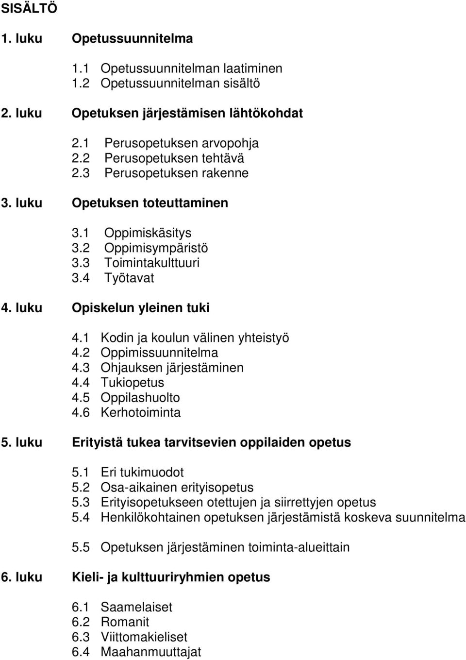 1 Kodin ja koulun välinen yhteistyö 4.2 Oppimissuunnitelma 4.3 Ohjauksen järjestäminen 4.4 Tukiopetus 4.5 Oppilashuolto 4.6 Kerhotoiminta 5. luku Erityistä tukea tarvitsevien oppilaiden opetus 5.