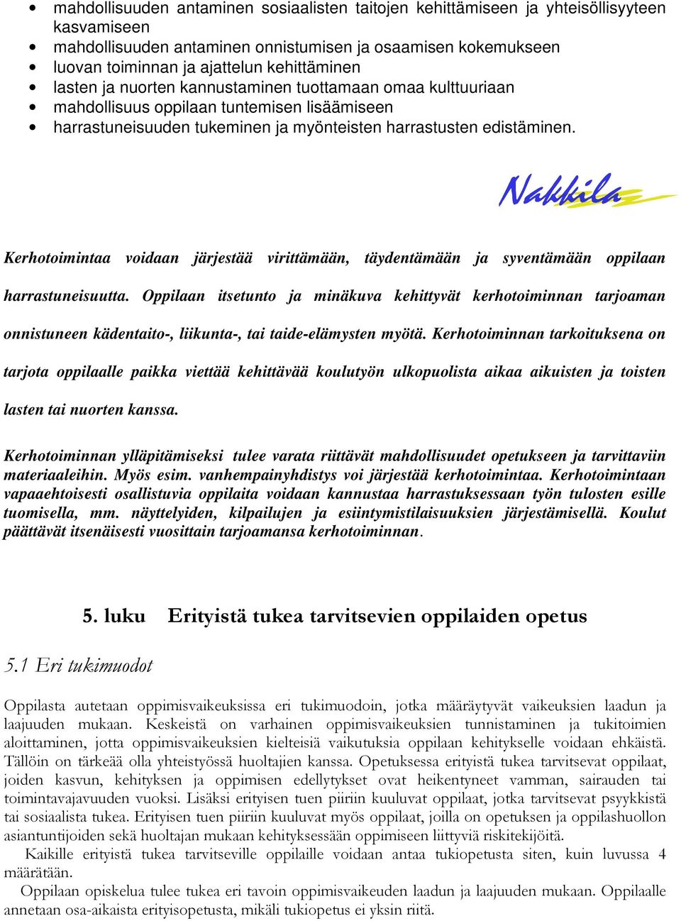 Kerhotoimintaa voidaan järjestää virittämään, täydentämään ja syventämään oppilaan harrastuneisuutta.