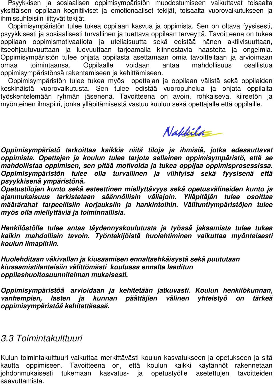 Tavoitteena on tukea oppilaan oppimismotivaatiota ja uteliaisuutta sekä edistää hänen aktiivisuuttaan, itseohjautuvuuttaan ja luovuuttaan tarjoamalla kiinnostavia haasteita ja ongelmia.