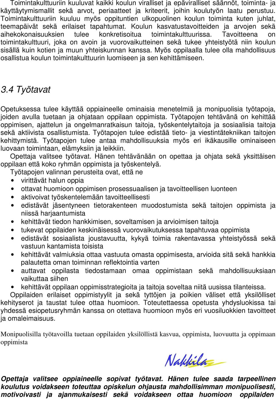 Koulun kasvatustavoitteiden ja arvojen sekä aihekokonaisuuksien tulee konkretisoitua toimintakulttuurissa.