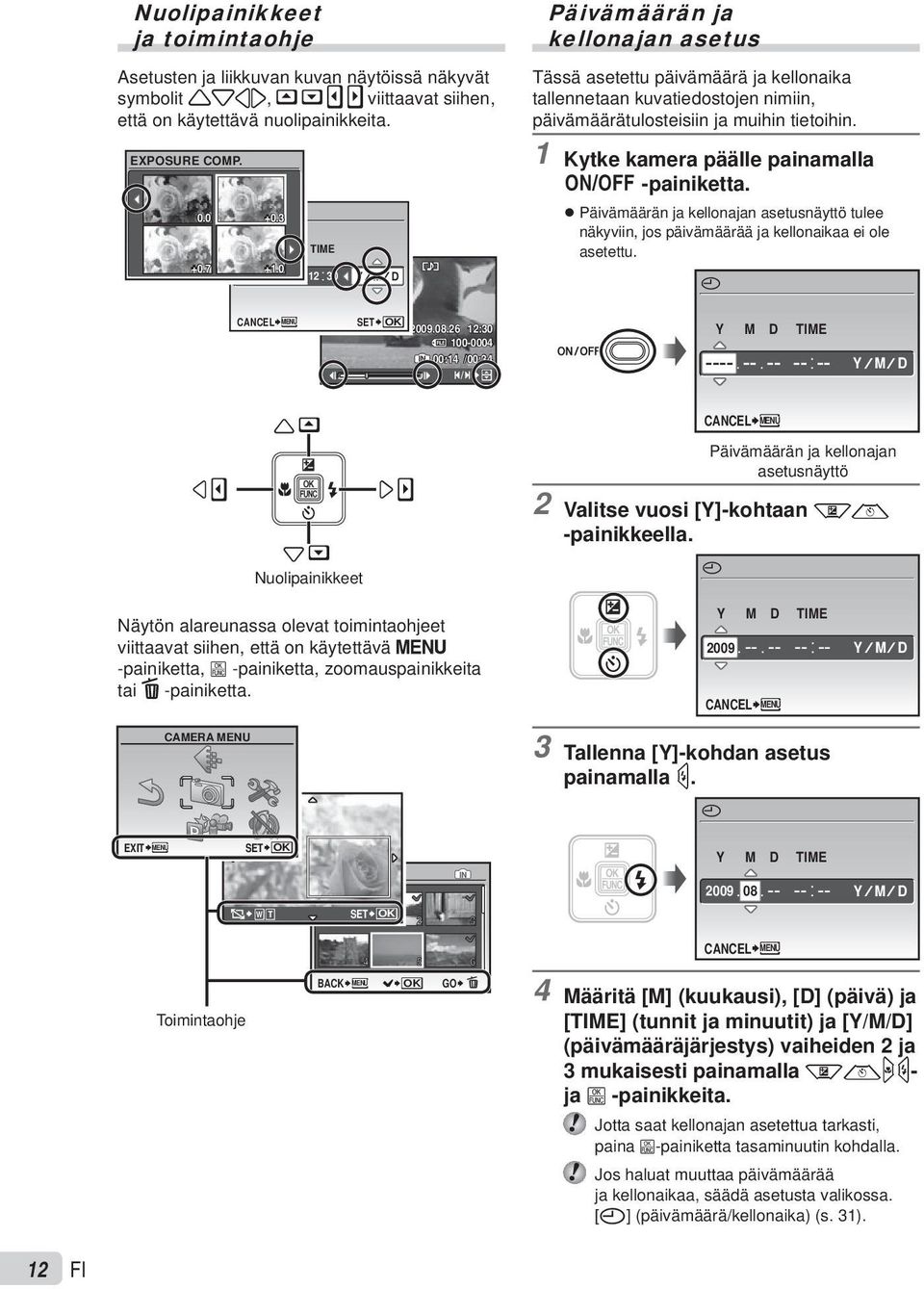 1 Kytke kamera päälle painamalla n -painiketta. Päivämäärän ja kellonajan asetusnäyttö tulee näkyviin, jos päivämäärää ja kellonaikaa ei ole asetettu. X CANCEL MENU SET OK 2009.08.