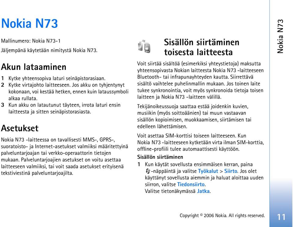 Asetukset Nokia N73 -laitteessa on tavallisesti MMS-, GPRS-, suoratoisto- ja Internet-asetukset valmiiksi määritettyinä palveluntarjoajan tai verkko-operaattorin tietojen mukaan.