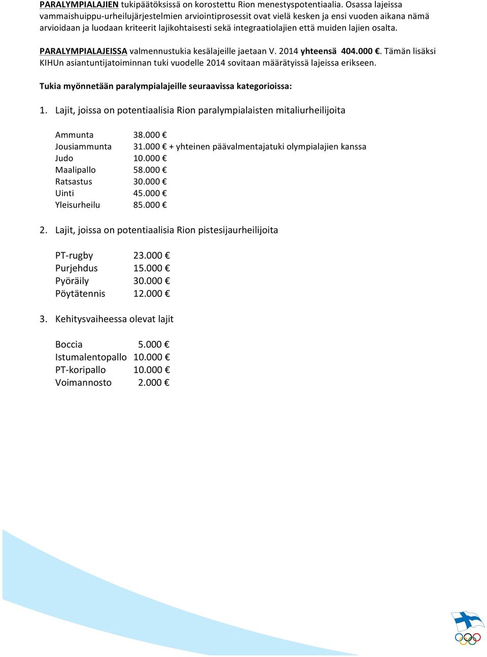 lajien osalta. PARALYMPIALAJEISSA valmennustukia kesälajeille jaetaan V. 2014 yhteensä 404.000. Tämän lisäksi KIHUn asiantuntijatoiminnan tuki vuodelle 2014 sovitaan määrätyissä lajeissa erikseen.