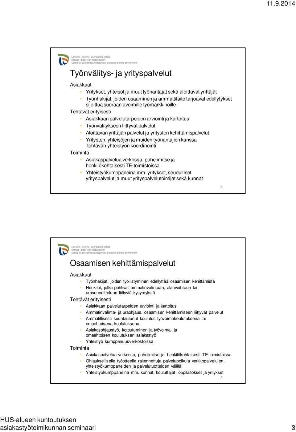 Yritysten, yhteisöjen ja muiden työnantajien kanssa tehtävän yhteistyön koordinointi Toiminta Asiakaspalvelua verkossa, puhelimitse ja henkilökohtaisesti TE-toimistoissa Yhteistyökumppaneina mm.