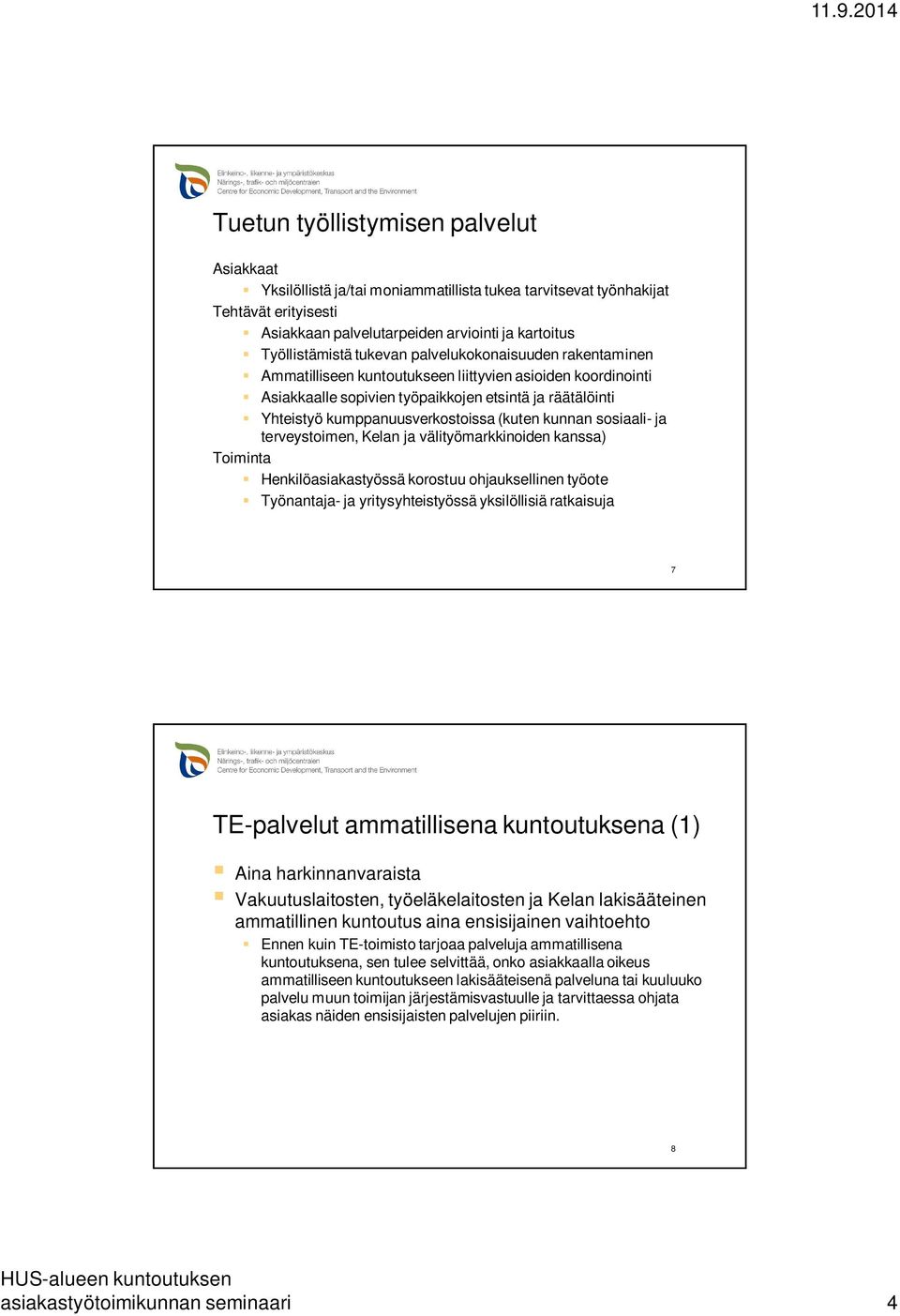 kunnan sosiaali- ja terveystoimen, Kelan ja välityömarkkinoiden kanssa) Toiminta Henkilöasiakastyössä korostuu ohjauksellinen työote Työnantaja- ja yritysyhteistyössä yksilöllisiä ratkaisuja 7