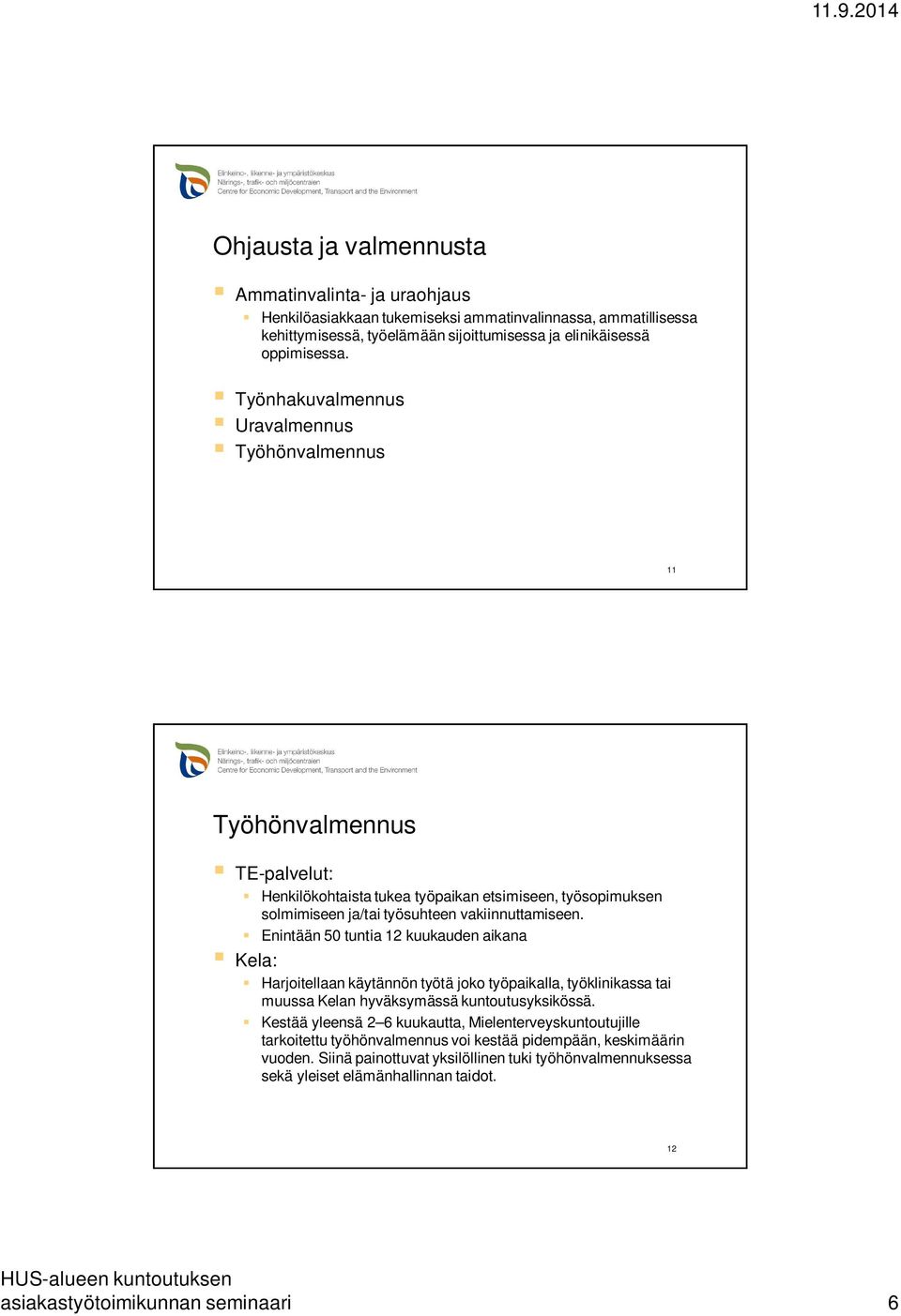 Enintään 50 tuntia 12 kuukauden aikana Kela: Harjoitellaan käytännön työtä joko työpaikalla, työklinikassa tai muussa Kelan hyväksymässä kuntoutusyksikössä.