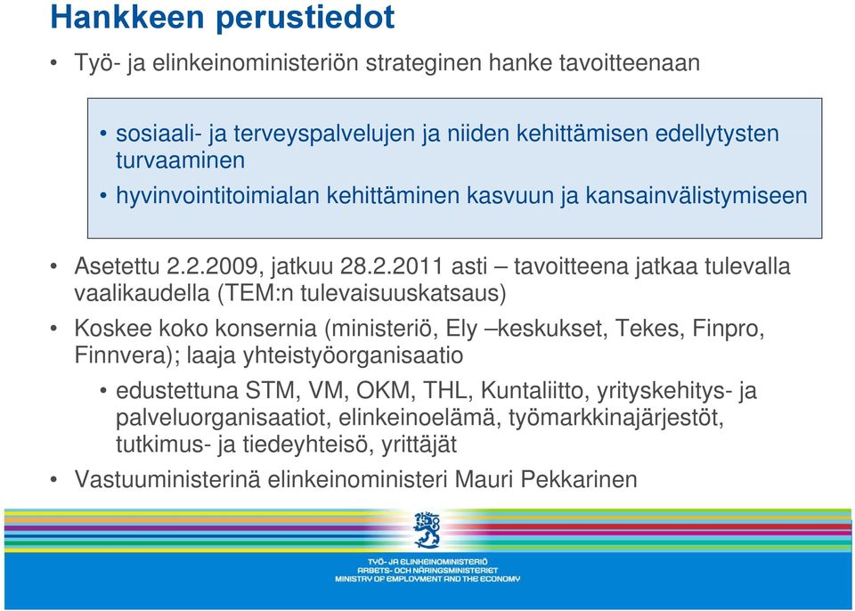 .0 asti tavoitteena jatkaa tulevalla vaalikaudella (TEM:n tulevaisuuskatsaus) Koskee koko konsernia (ministeriö, Ely keskukset, Tekes, Finpro, Finnvera); laaja