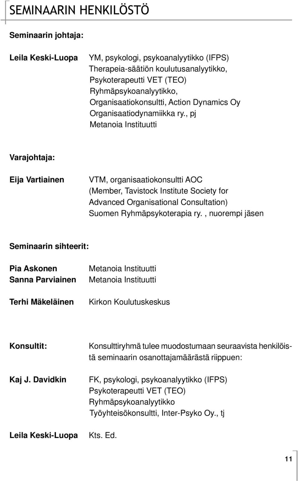 , pj Metanoia Instituutti Varajohtaja: Eija Vartiainen VTM, organisaatiokonsultti AOC (Member, Tavistock Institute Society for Advanced Organisational Consultation) Suomen Ryhmäpsykoterapia ry.