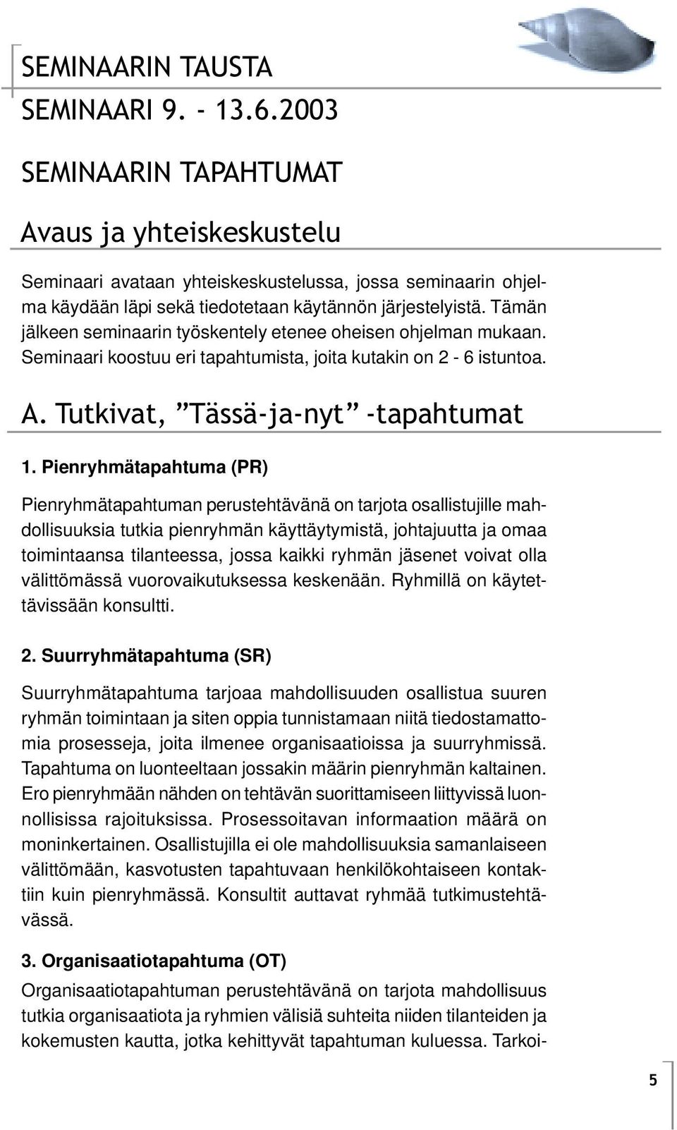 Tämän jälkeen seminaarin työskentely etenee oheisen ohjelman mukaan. Seminaari koostuu eri tapahtumista, joita kutakin on 2-6 istuntoa. A. Tutkivat, Tässä-ja-nyt -tapahtumat 1.