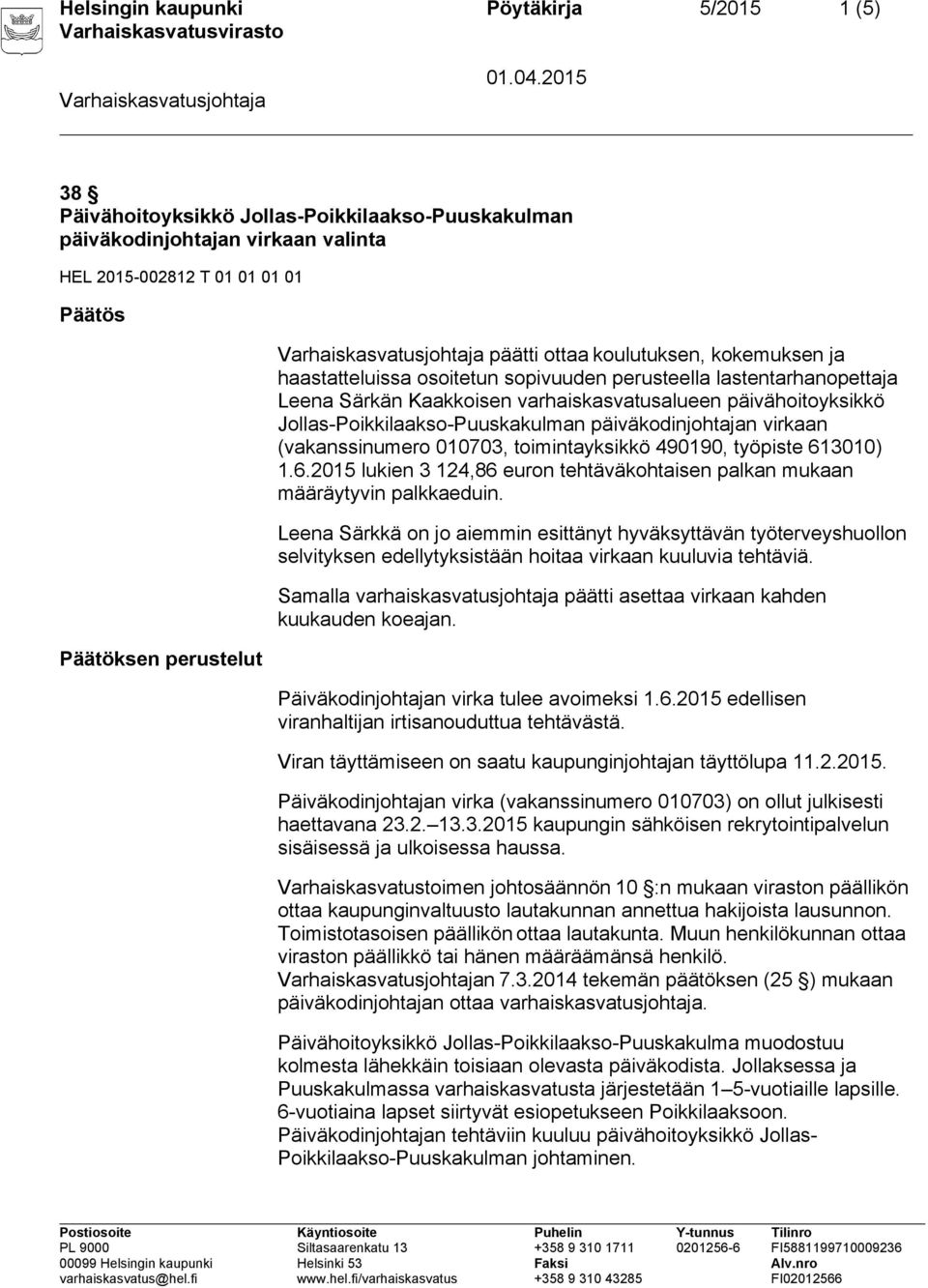 päiväkodinjohtajan virkaan (vakanssinumero 010703, toimintayksikkö 490190, työpiste 613010) 1.6.2015 lukien 3 124,86 euron tehtäväkohtaisen palkan mukaan määräytyvin palkkaeduin.