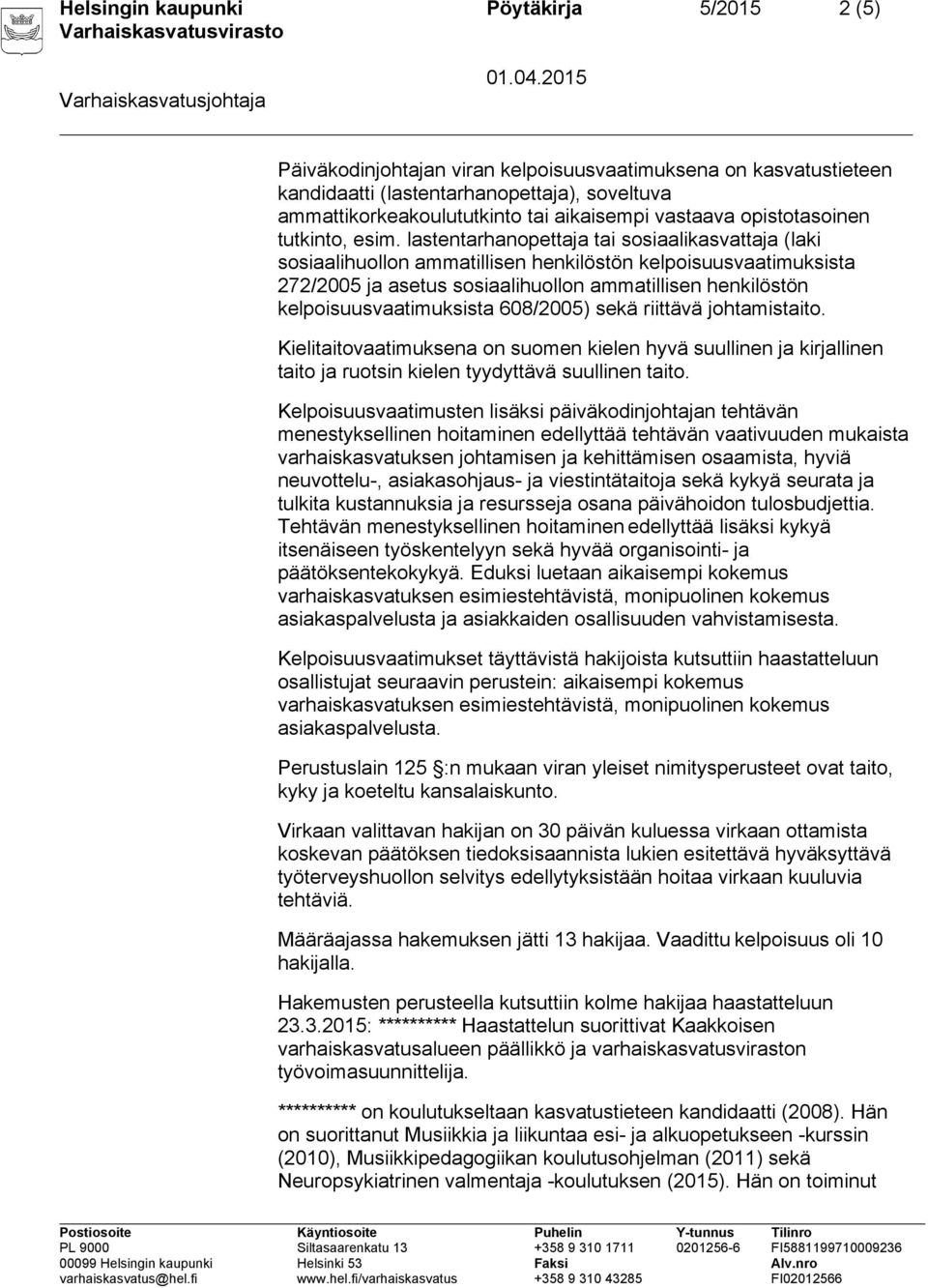 lastentarhanopettaja tai sosiaalikasvattaja (laki sosiaalihuollon ammatillisen henkilöstön kelpoisuusvaatimuksista 272/2005 ja asetus sosiaalihuollon ammatillisen henkilöstön kelpoisuusvaatimuksista