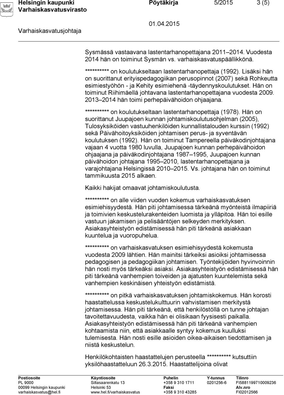 Hän on toiminut Riihimäellä johtavana lastentarhanopettajana vuodesta 2009. 2013 2014 hän toimi perhepäivähoidon ohjaajana. ********** on koulutukseltaan lastentarhanopettaja (1978).