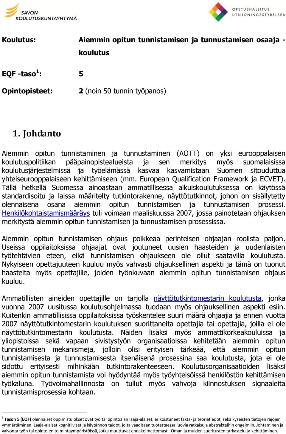 kasvaa kasvamistaan Suomen sitouduttua yhteiseurooppalaiseen kehittämiseen (mm. European Qualification Framework ja ECVET).