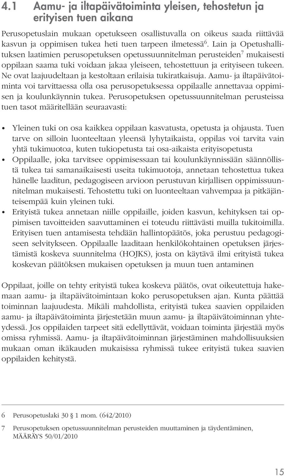 Ne ovat laajuudeltaan ja kestoltaan erilaisia tukiratkaisuja. Aamu- ja iltapäivätoiminta voi tarvittaessa olla osa perusopetuksessa oppilaalle annettavaa oppimisen ja koulunkäynnin tukea.