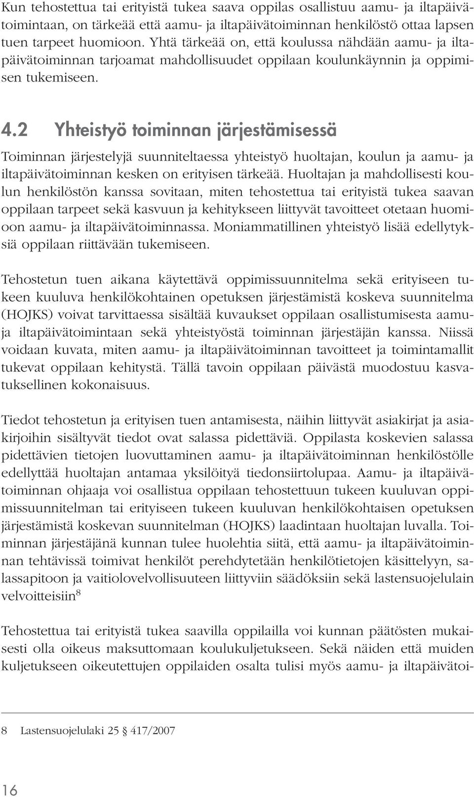 2 Yhteistyö toiminnan järjestämisessä Toiminnan järjestelyjä suunniteltaessa yhteistyö huoltajan, koulun ja aamu- ja iltapäivätoiminnan kesken on erityisen tärkeää.