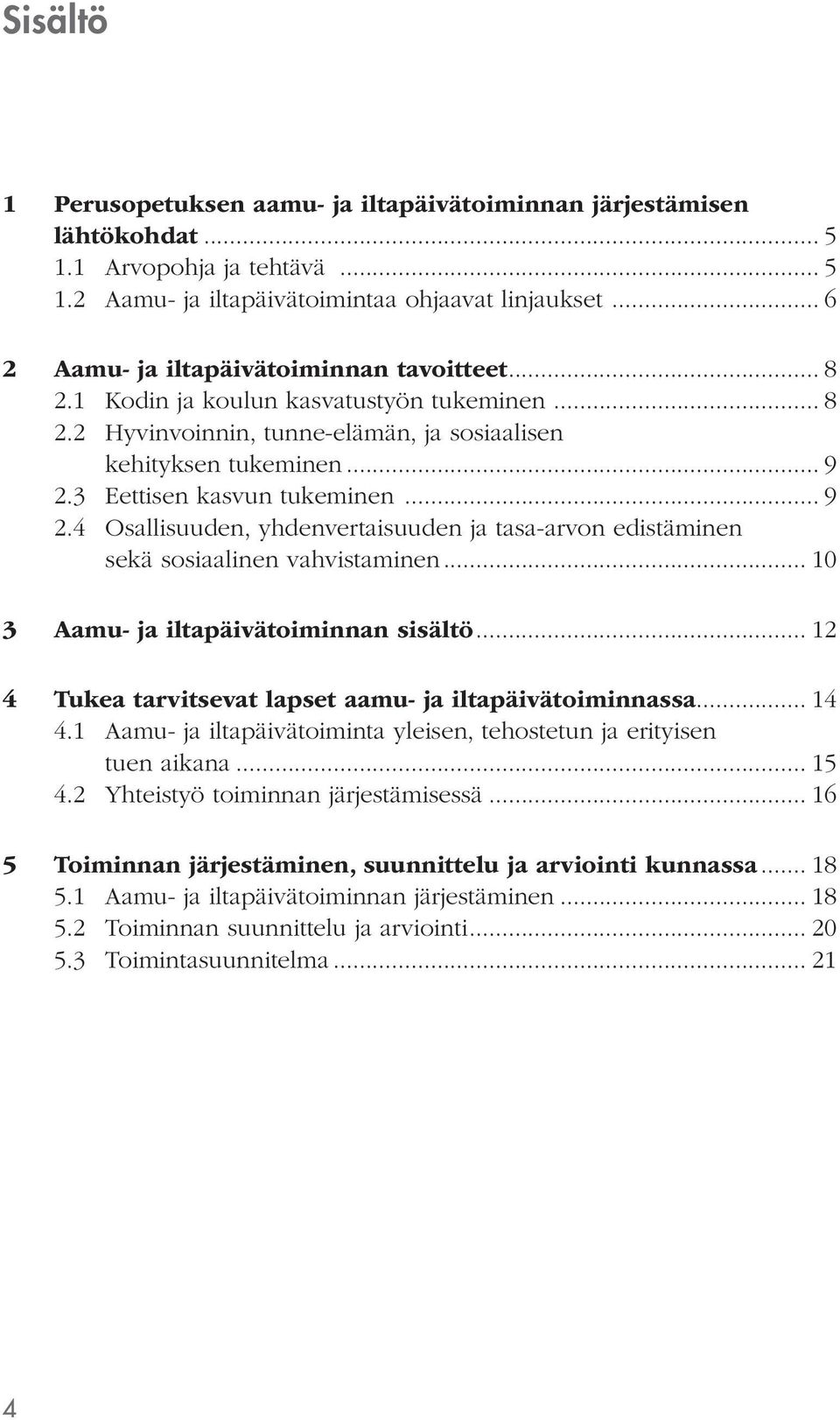 3 Eettisen kasvun tukeminen... 9 2.4 Osallisuuden, yhdenvertaisuuden ja tasa-arvon edistäminen sekä sosiaalinen vahvistaminen... 10 3 Aamu- ja iltapäivätoiminnan sisältö.