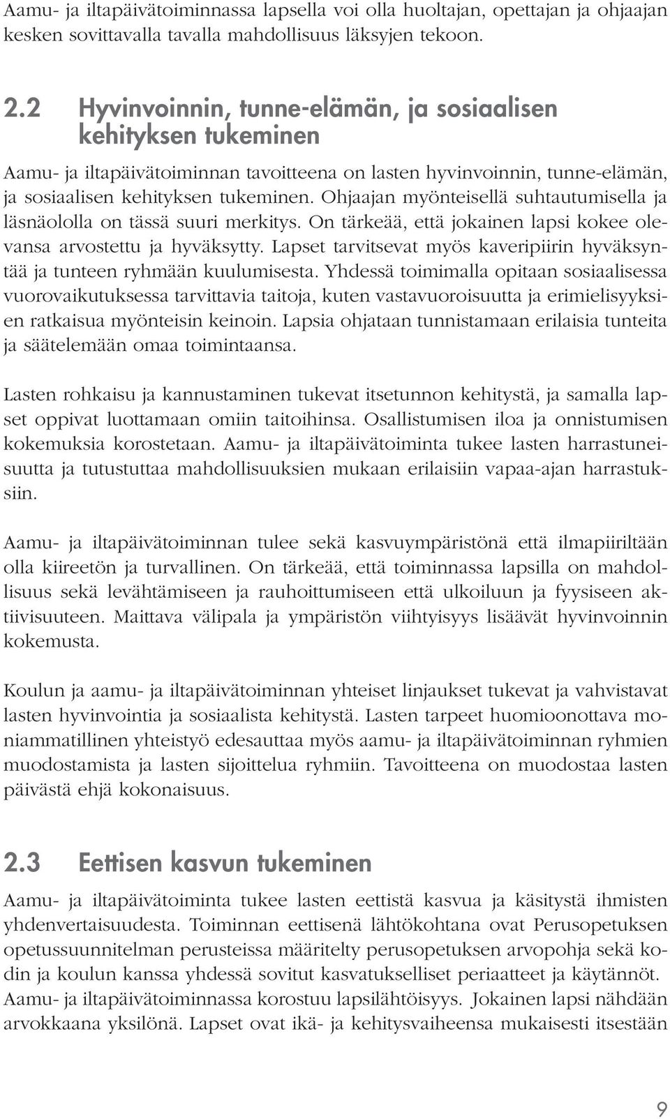 Ohjaajan myönteisellä suhtautumisella ja läsnäololla on tässä suuri merkitys. On tärkeää, että jokainen lapsi kokee olevansa arvostettu ja hyväksytty.