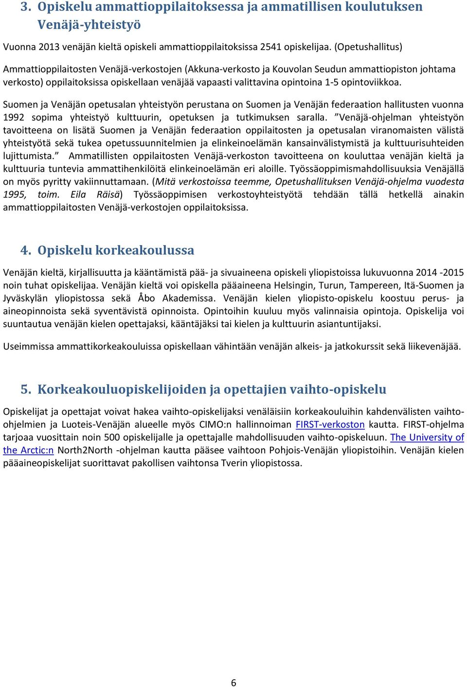 opintoviikkoa. Suomen ja Venäjän opetusalan yhteistyön perustana on Suomen ja Venäjän federaation hallitusten vuonna 1992 sopima yhteistyö kulttuurin, opetuksen ja tutkimuksen saralla.