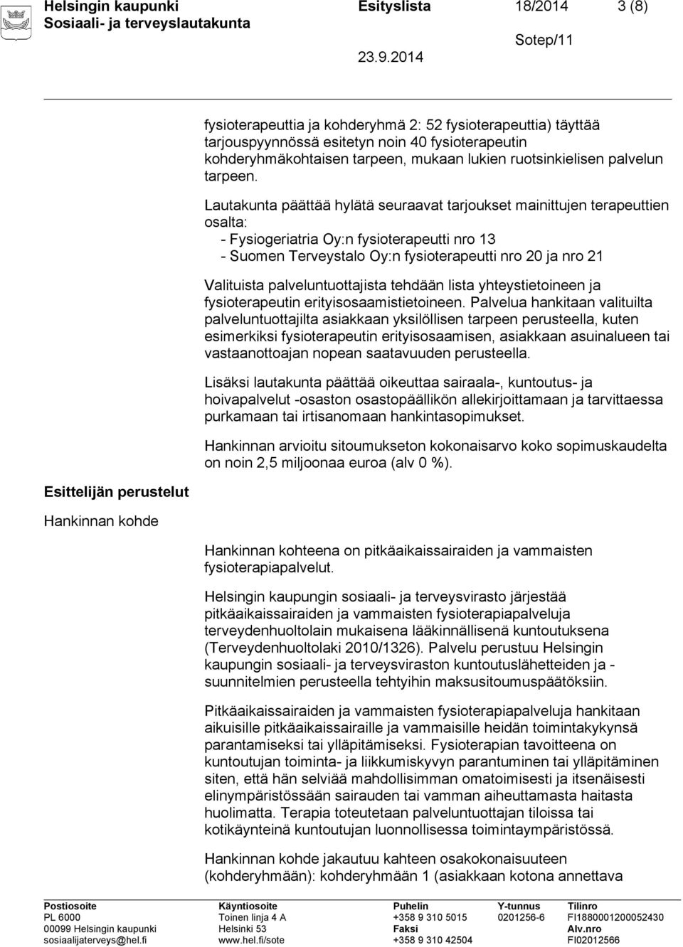 Lautakunta päättää hylätä seuraavat tarjoukset mainittujen terapeuttien osalta: - Fysiogeriatria Oy:n fysioterapeutti nro 13 - Suomen Terveystalo Oy:n fysioterapeutti nro 20 ja nro 21 Valituista