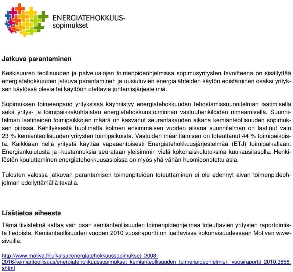 Sopimuksen toimeenpano yrityksissä käynnistyy energiatehokkuuden tehostamissuunnitelman laatimisella sekä yritys- ja toimipaikkakohtaisten energiatehokkuustoiminnan vastuuhenkilöiden nimeämisellä.