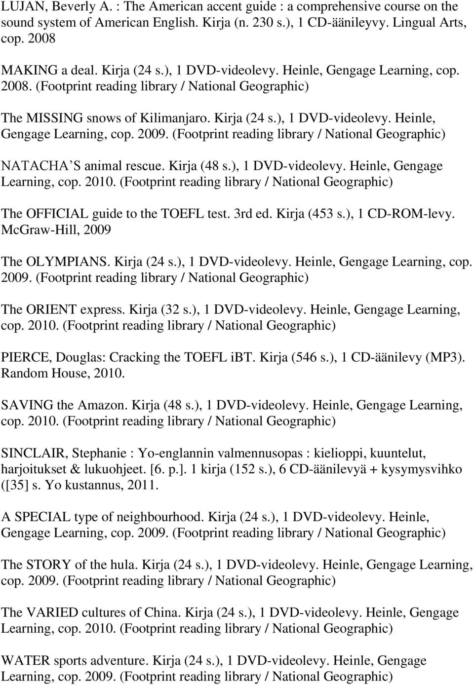 (Footprint reading library / National Geographic) NATACHA S animal rescue. Kirja (48 s.), 1 DVD-videolevy. Heinle, Gengage Learning, cop. 2010.