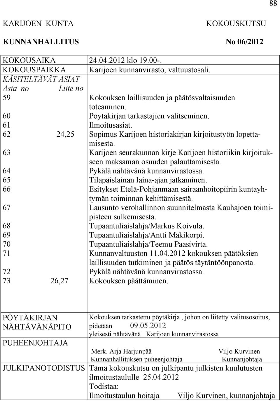 Ilmoitusasiat. Sopimus Karijoen historiakirjan kirjoitustyön lopettamisesta. Karijoen seurakunnan kirje Karijoen historiikin kirjoitukseen maksaman osuuden palauttamisesta.