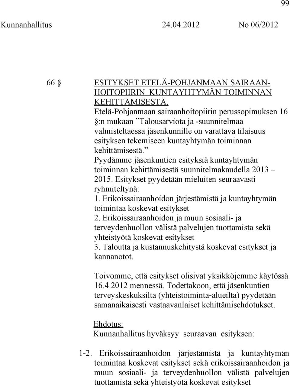 kehittämisestä. Pyydämme jäsenkuntien esityksiä kuntayhtymän toiminnan kehittämisestä suunnitelmakaudella 2013 2015. Esitykset pyydetään mieluiten seuraavasti ryhmiteltynä: 1.