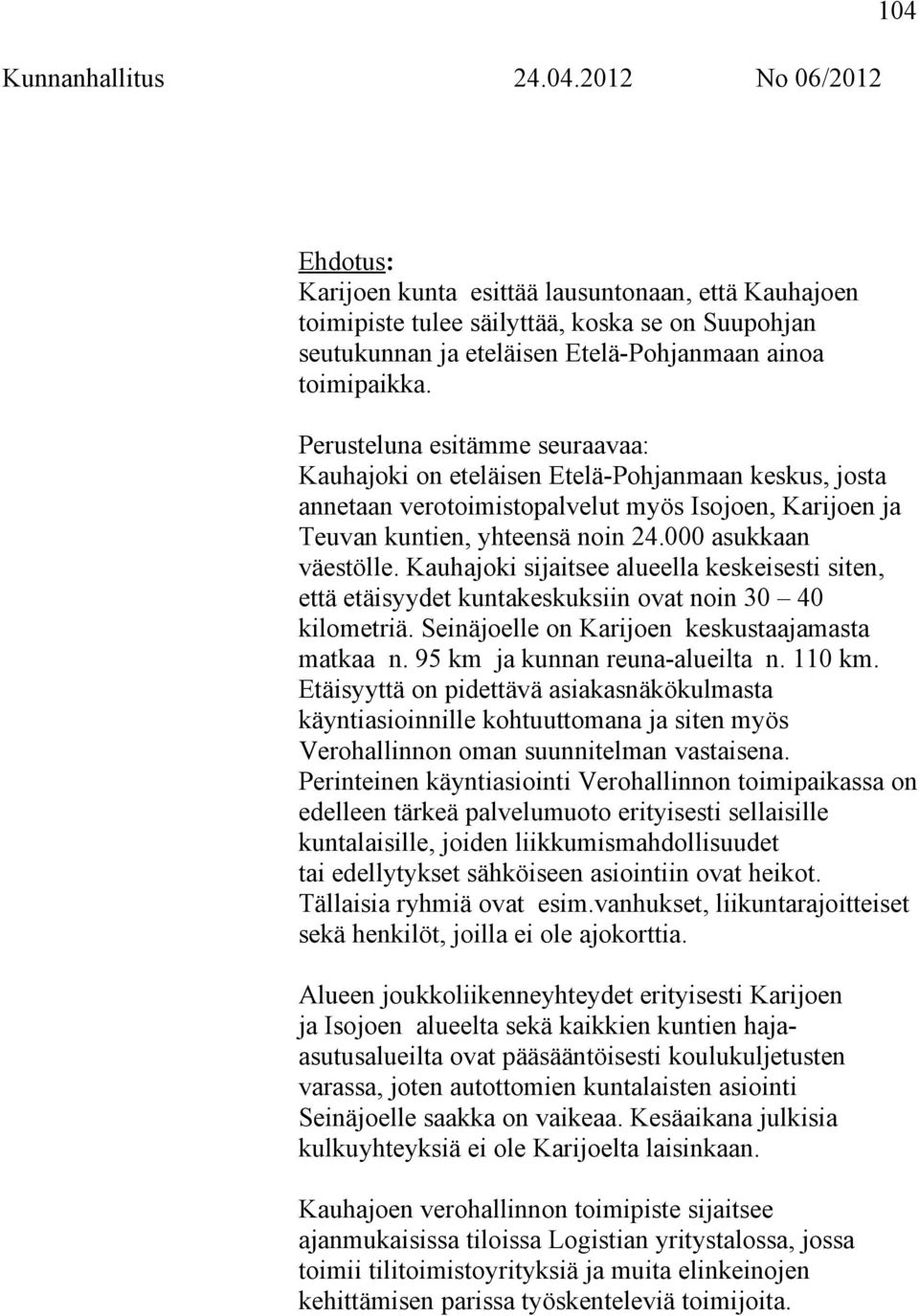 Perusteluna esitämme seuraavaa: Kauhajoki on eteläisen Etelä-Pohjanmaan keskus, josta annetaan verotoimistopalvelut myös Isojoen, Karijoen ja Teuvan kuntien, yhteensä noin 24.000 asukkaan väestölle.