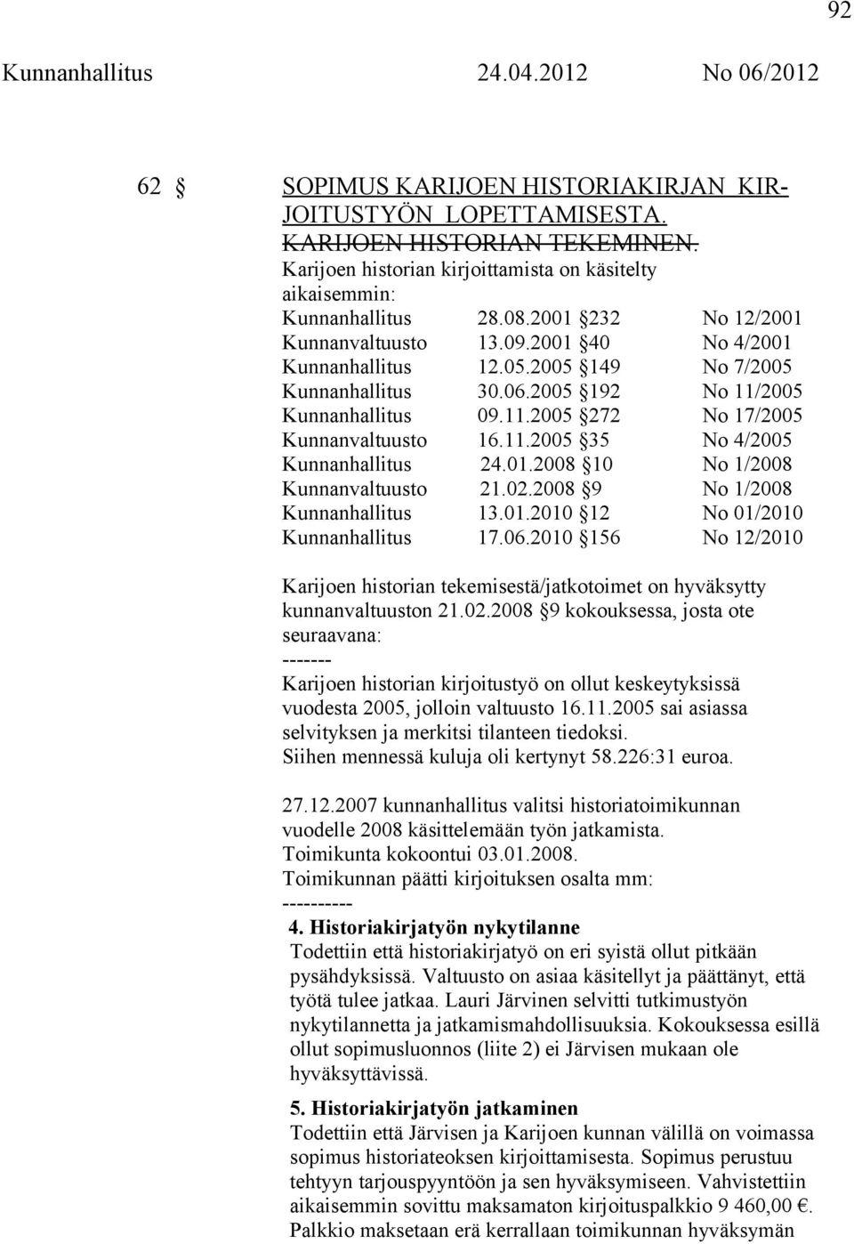 06.2005 192 No 11/2005 Kunnanhallitus 09.11.2005 272 No 17/2005 Kunnanvaltuusto 16.11.2005 35 No 4/2005 Kunnanhallitus 24.01.2008 10 No 1/2008 Kunnanvaltuusto 21.02.2008 9 No 1/2008 Kunnanhallitus 13.