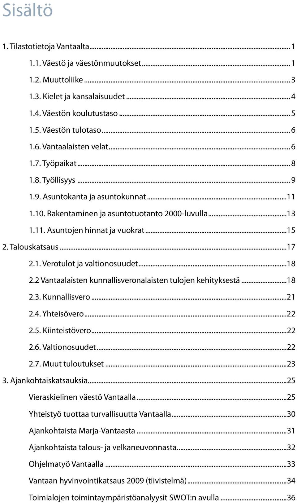 ..15 2. Talouskatsaus...17 2.1. Verotulot ja valtionosuudet...18 2.2 Vantaalaisten kunnallisveronalaisten tulojen kehityksestä...18 2.3. Kunnallisvero...21 2.4. Yhteisövero...22 2.5. Kiinteistövero.