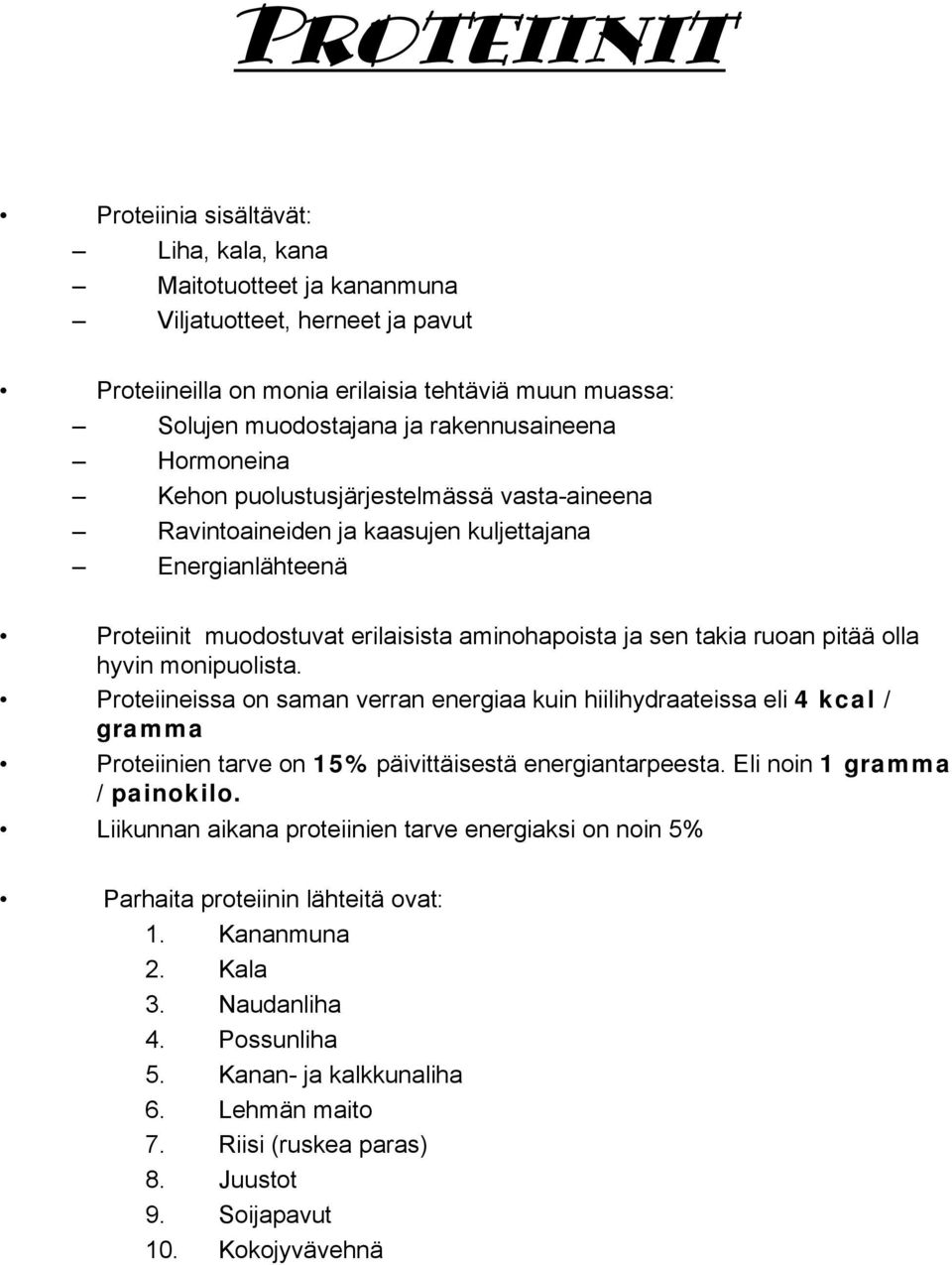 pitää olla hyvin monipuolista. Proteiineissa on saman verran energiaa kuin hiilihydraateissa eli 4 kcal / gramma Proteiinien tarve on 15% päivittäisestä energiantarpeesta.
