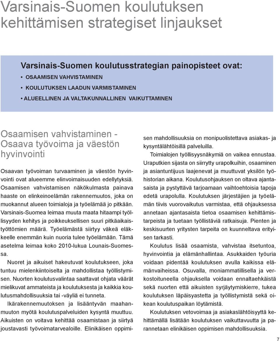 Osaamisen vahvistamisen näkökulmasta painava haaste on elinkeinoelämän rakennemuutos, joka on muokannut alueen toimialoja ja työelämää jo pitkään.