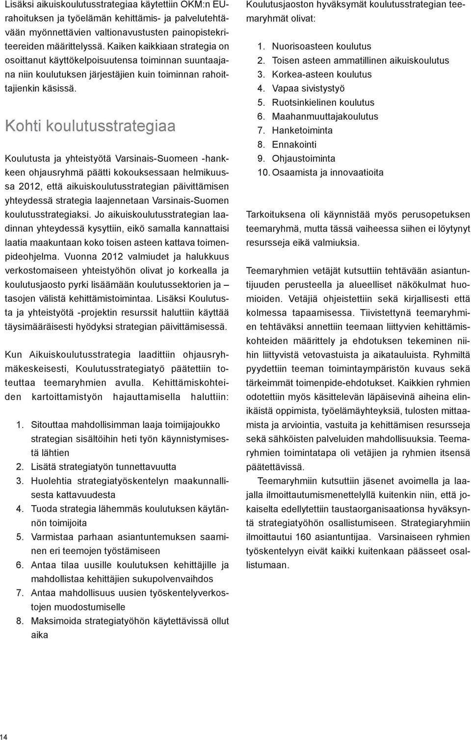 Kohti koulutusstrategiaa Koulutusta ja yhteistyötä Varsinais-Suomeen -hankkeen ohjausryhmä päätti kokouksessaan helmikuussa 2012, että aikuiskoulutusstrategian päivittämisen yhteydessä strategia