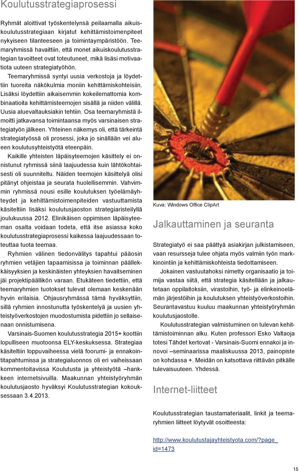 Teemaryhmissä syntyi uusia verkostoja ja löydettiin tuoreita näkökulmia moniin kehittämiskohteisiin.