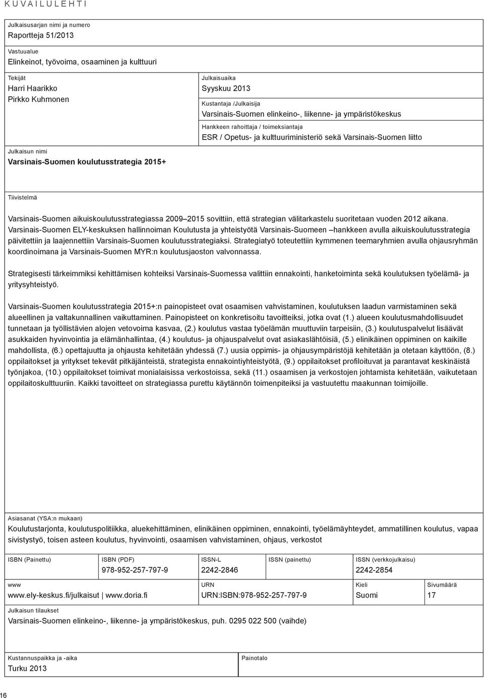 Varsinais-Suomen koulutusstrategia 2015+ Tiivistelmä Varsinais-Suomen aikuiskoulutusstrategiassa 2009 2015 sovittiin, että strategian välitarkastelu suoritetaan vuoden 2012 aikana.