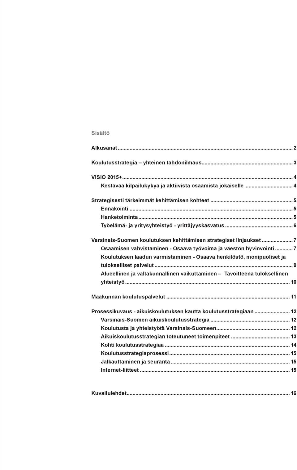.. 7 Osaamisen vahvistaminen - Osaava työvoima ja väestön hyvinvointi... 7 Koulutuksen laadun varmistaminen - Osaava henkilöstö, monipuoliset ja tulokselliset palvelut.