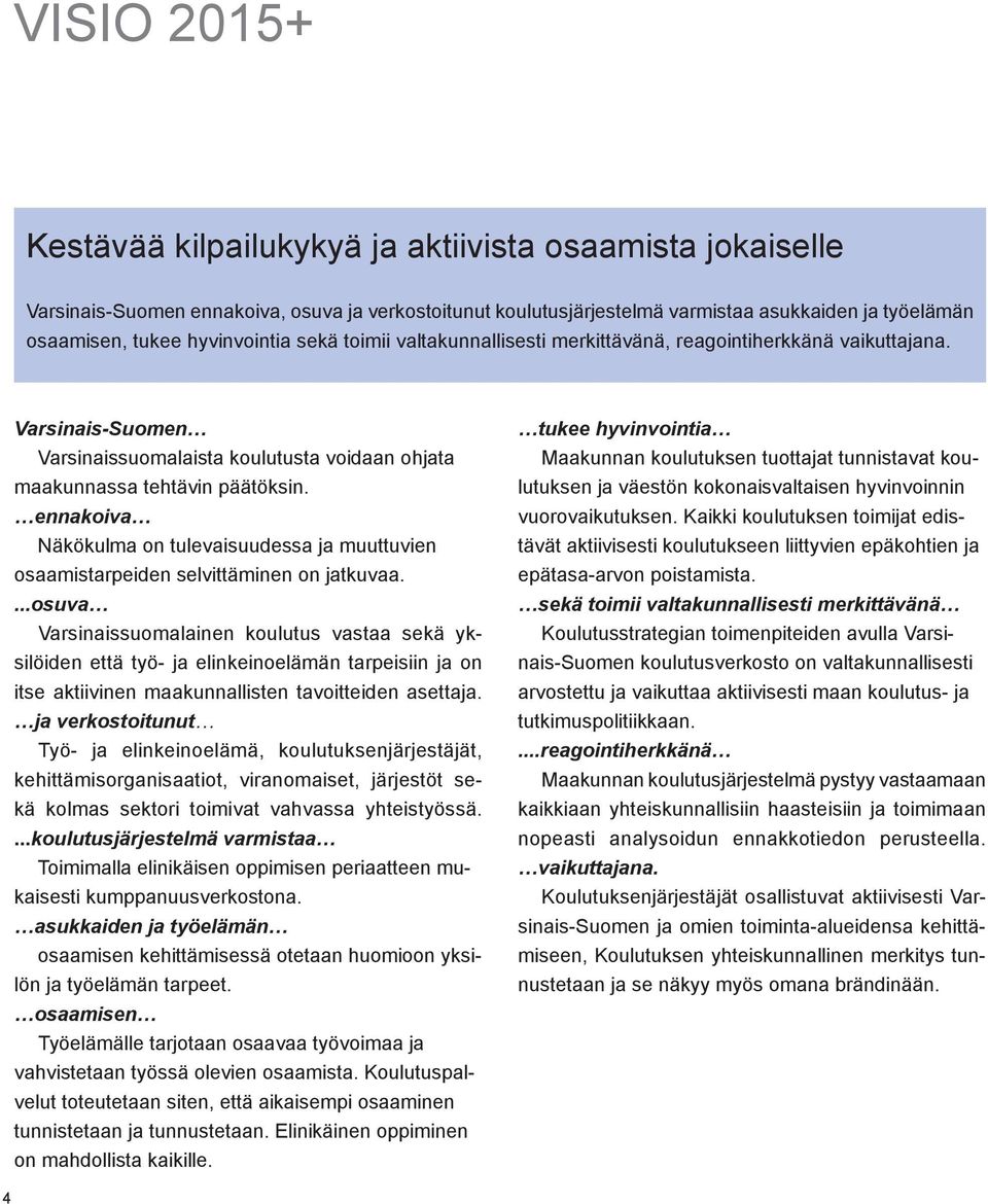 ennakoiva Näkökulma on tulevaisuudessa ja muuttuvien osaamistarpeiden selvittäminen on jatkuvaa.