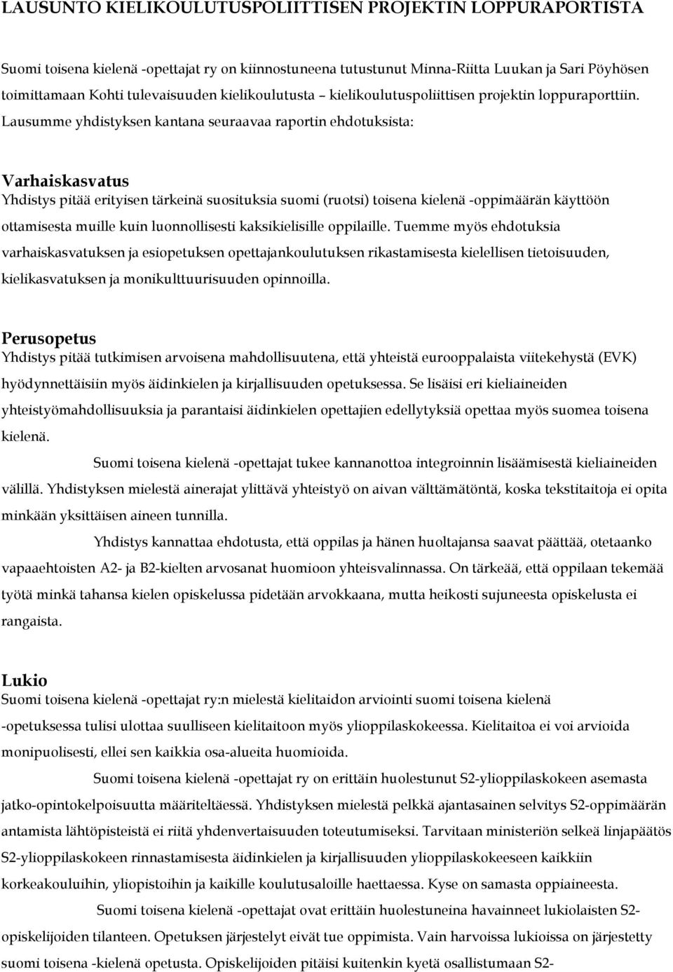 Lausumme yhdistyksen kantana seuraavaa raportin ehdotuksista: Varhaiskasvatus Yhdistys pitää erityisen tärkeinä suosituksia suomi (ruotsi) toisena kielenä -oppimäärän käyttöön ottamisesta muille kuin