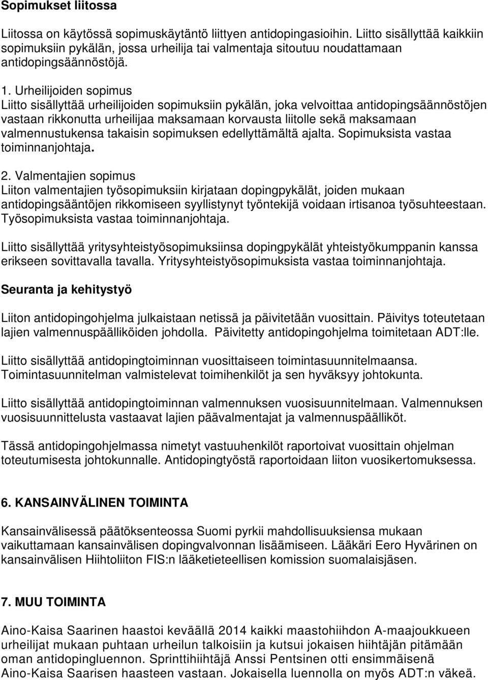 Urheilijoiden sopimus Liitto sisällyttää urheilijoiden sopimuksiin pykälän, joka velvoittaa antidopingsäännöstöjen vastaan rikkonutta urheilijaa maksamaan korvausta liitolle sekä maksamaan