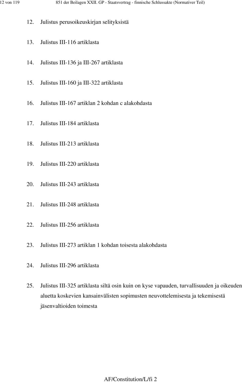 Julistus III-220 artiklasta 20. Julistus III-243 artiklasta 2. Julistus III-248 artiklasta 22. Julistus III-256 artiklasta 23. Julistus III-273 artiklan kohdan toisesta alakohdasta 24.