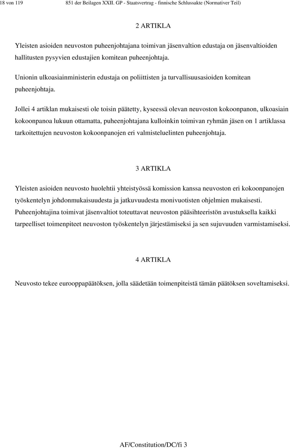 komitean puheenjohtaja. Unionin ulkoasiainministerin edustaja on poliittisten ja turvallisuusasioiden komitean puheenjohtaja.