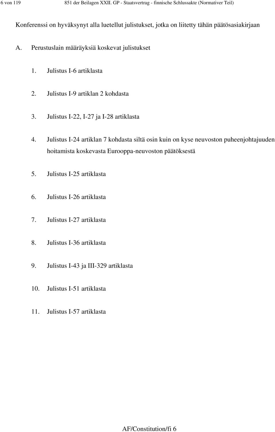 Perustuslain määräyksiä koskevat julistukset. Julistus I-6 artiklasta 2. Julistus I-9 artiklan 2 kohdasta 3. Julistus I-22, I-27 ja I-28 artiklasta 4.