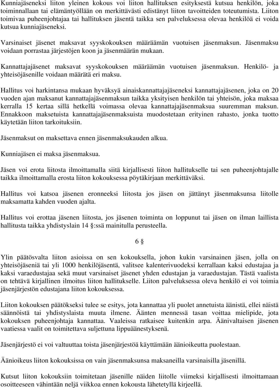 Varsinaiset jäsenet maksavat syyskokouksen määräämän vuotuisen jäsenmaksun. Jäsenmaksu voidaan porrastaa järjestöjen koon ja jäsenmäärän mukaan.
